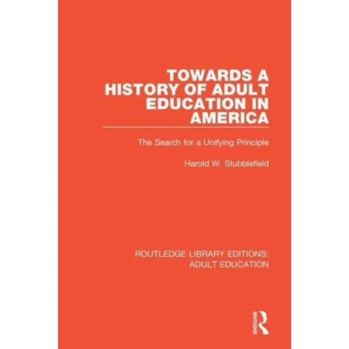 Towards a History of Adult Education in America: The Search for a Unifying Principle - Paperback