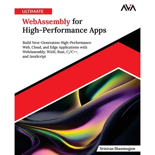 Ultimate WebAssembly for High-Performance Apps: Build Next-Generation High-Performance Web, Cloud, and Edge Applications with WebAssembly, WASI, Rust, - Paperback