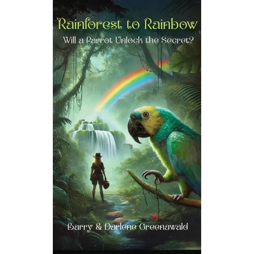 Rainforest to Rainbow: Will a Parrot Unlock the Secret? - Hardcover