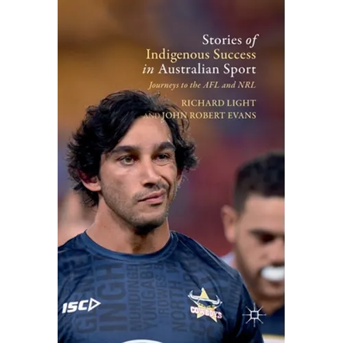 Stories of Indigenous Success in Australian Sport: Journeys to the Afl and Nrl - Hardcover