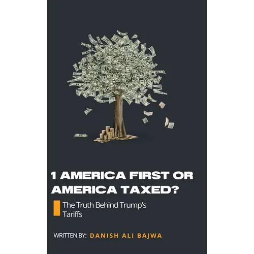 1 America First or America Taxed: The Truth Behind Trump's Tarrifs - Hardcover