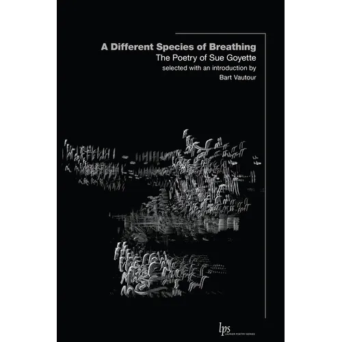 A Different Species of Breathing: The Poetry of Sue Goyette - Paperback