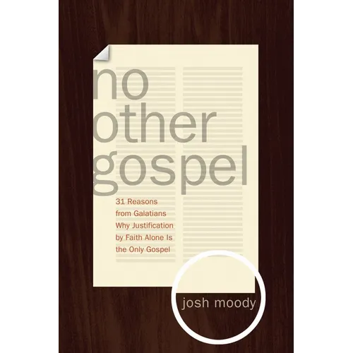 No Other Gospel: 31 Reasons from Galatians Why Justification by Faith Alone Is the Only Gospel - Paperback