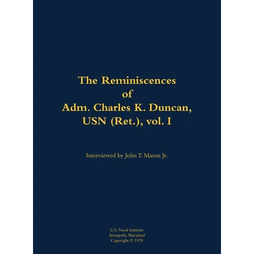 The Reminiscences of Adm. Charles K. Duncan, USN (Ret.), Vol. I: 1911-1994 - Hardcover