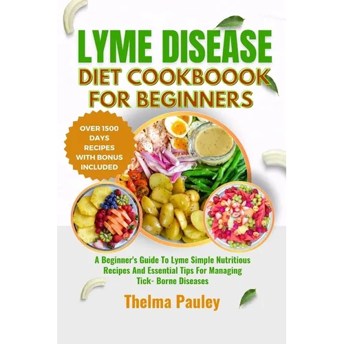Lyme Disease Diet Cookbook for Beginners: A Beginner's Guide To Lyme Simple Nutritious Recipes And Essential Tips For Managing Tick- Borne Diseases - Paperback