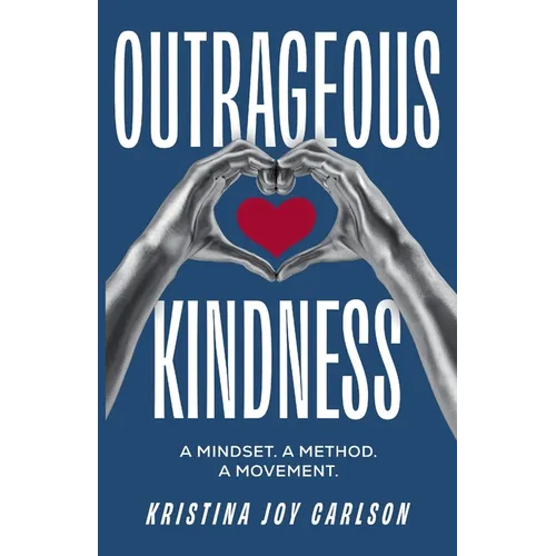 Outrageous Kindness: A Mindset. A Method. A Movement.