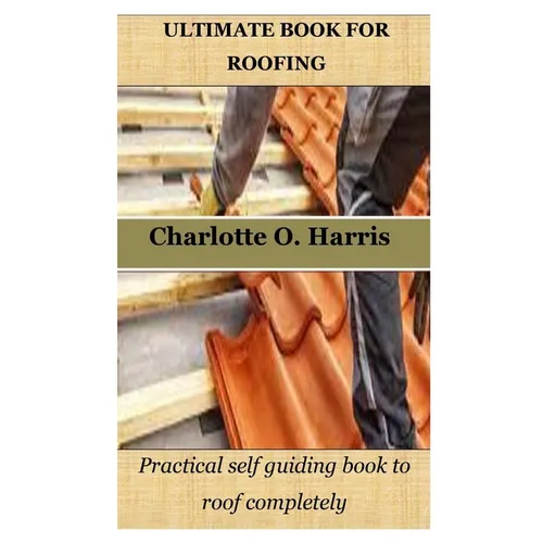 Ultimate Book for Roofing: Practical self guiding book to roof completely - Paperback