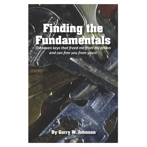 Finding the Fundamentals: The seven keys that freed me from my prison and can free you from yours - Paperback