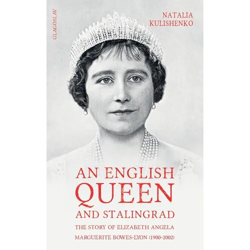 An English Queen and Stalingrad: The Story of Elizabeth Angela Marguerite Bowes-Lyon (1900-2002) - Hardcover