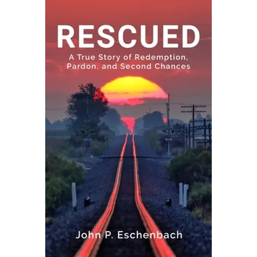 Rescued: A True Story of Redemption, Pardon, and Second Chances - Paperback