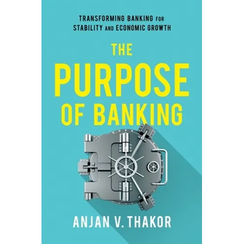 The Purpose of Banking: Transforming Banking for Stability and Economic Growth - Hardcover