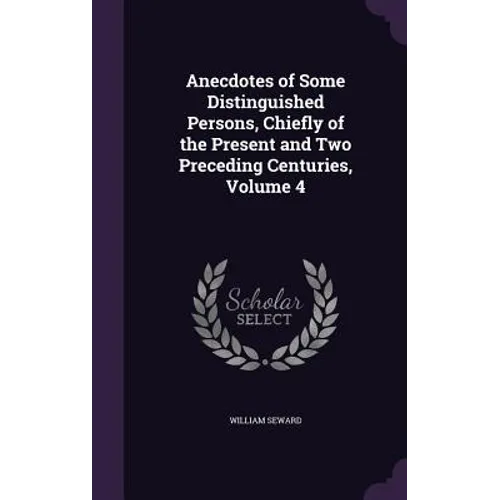 Anecdotes of Some Distinguished Persons, Chiefly of the Present and Two Preceding Centuries, Volume 4 - Hardcover