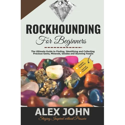 Rockhounding for Beginners: The Ultimate Guide to Finding, Identifying and Collecting Precious Gems, Minerals, Geodes and Stunning Fossils - Paperback
