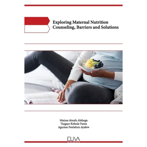 Exploring Maternal Nutrition Counseling, Barriers and Solutions - Paperback