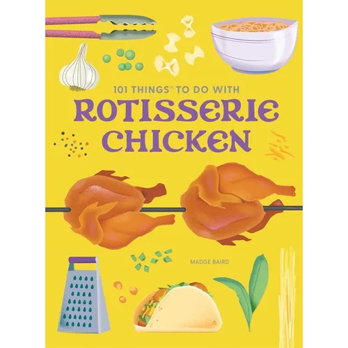 101 Things to Do with Rotisserie Chicken, New Edition - Paperback