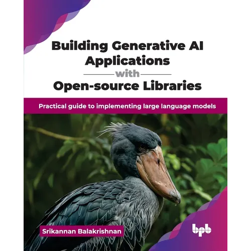 Building Generative AI Applications with Open-source Libraries: Practical guide to implementing large language models (English Edition) - Paperback