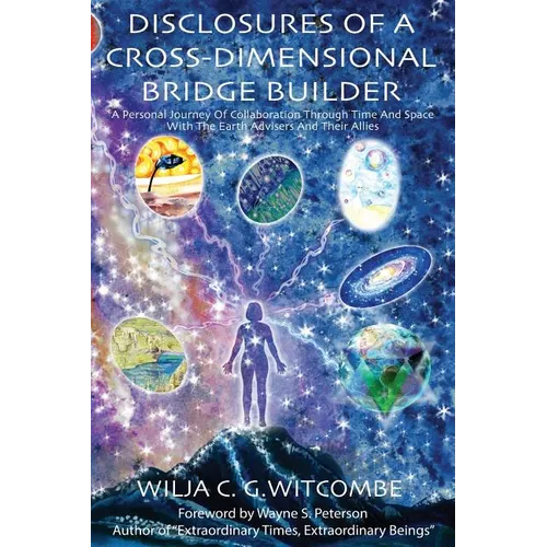 Disclosures Of A Cross-Dimensional Bridge Builder: A Personal Journey Of Collaboration Through Time And Space With The Earth Advisers And Their Allies - Paperback