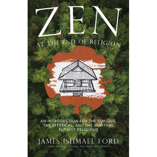 Zen at the End of Religion: An Introduction for the Curious, the Skeptical, and the Spiritual But Not Religious - Paperback