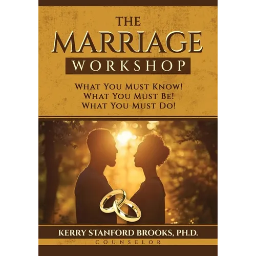 The Marriage Workshop: What You Must Know! What You Must Be! What You Must Do! - Paperback