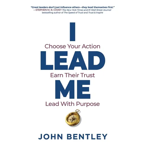 I Lead Me: Choose Your Action, Earn Their Trust, Lead With Purpose - Paperback