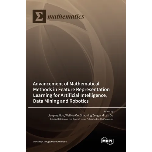 Advancement of Mathematical Methods in Feature Representation Learning for Artificial Intelligence, Data Mining and Robotics - Hardcover