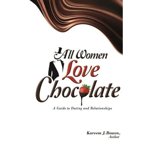 All Women Love Chocolate: A Guide to Dating and Relationships - Paperback