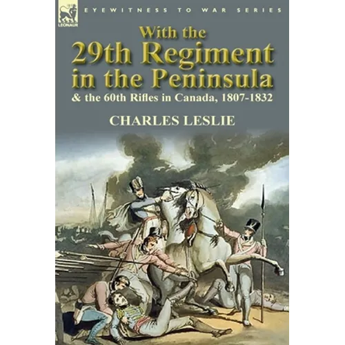 With the 29th Regiment in the Peninsula & the 60th Rifles in Canada, 1807-1832 - Hardcover