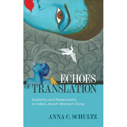 Echoes of Translation: Audibility and Relationality in Indian Jewish Women's Songs - Hardcover