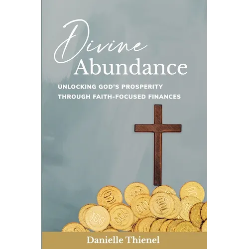 Divine Abundance: Unlocking God's Prosperity Through Faith-Focused Finances - Paperback