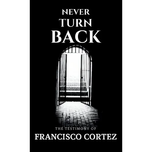Never Turn Back: The Testimony of Francisco Cortez - Paperback