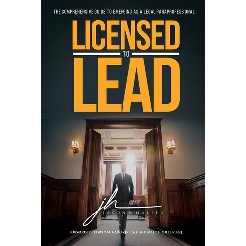 Licensed to Lead - The Comprehensive Guide to Emerging as a Legal Paraprofessional - Paperback