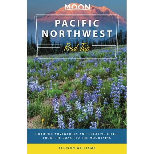 Moon Pacific Northwest Road Trip: Seattle, Vancouver, Victoria, the Olympic Peninsula, Portland, the Oregon Coast & Mount Rainier - Paperback