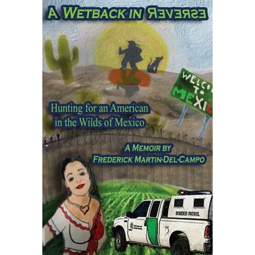 A Wetback in Reverse: Hunting for an American in the Wilds of Mexico - Paperback