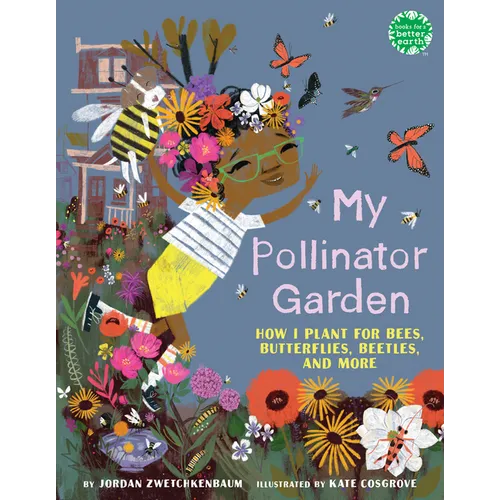 My Pollinator Garden: How I Plant for Bees, Butterflies, Beetles, and More - Hardcover