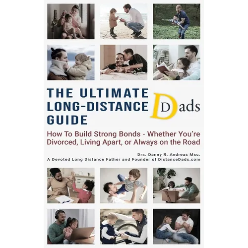 The Ultimate Long-Distance Dads Guide: How to Build Strong Bonds when Divorced, Living Apart, or Always on the Road - Paperback