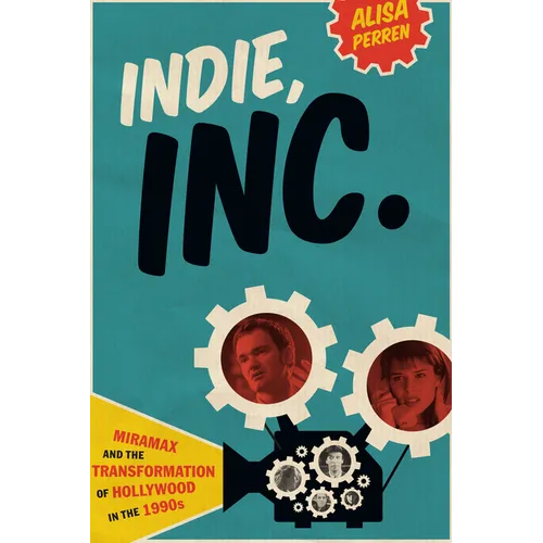 Indie, Inc.: Miramax and the Transformation of Hollywood in the 1990s - Paperback