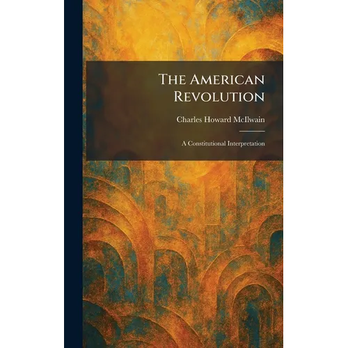 The American Revolution: A Constitutional Interpretation - Hardcover