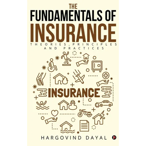 The Fundamentals of Insurance: Theories, Principles and Practices - Hardcover