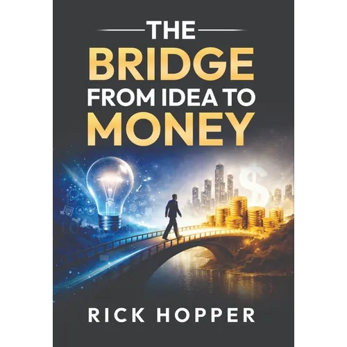 The Bridge From Idea to Money - Hardcover