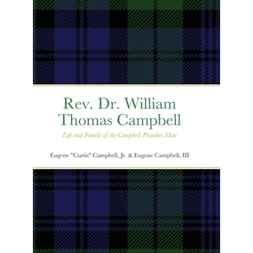 Rev. Dr. William Thomas Campbell: Life and Family of the Campbell Preacher Man: Life and Family of the Campbell Preacher Man - Hardcover