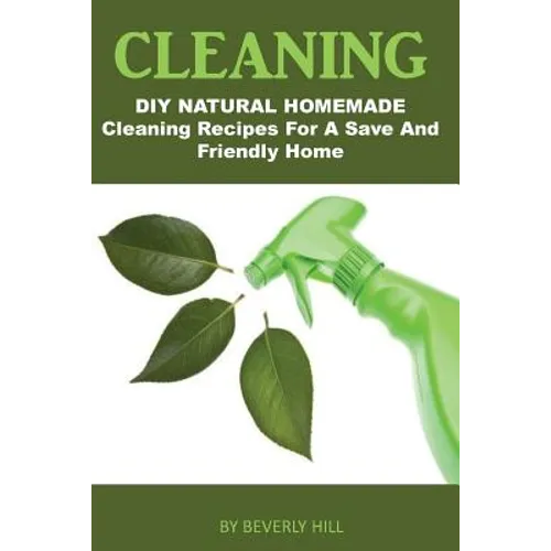 Cleaning: DIY Natural Homemade Cleaning Recipes for a Safe and Friendly Home - Paperback