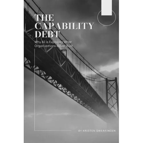 The Capability Debt: Why AI is Exposing What Organizations Never Built - Paperback