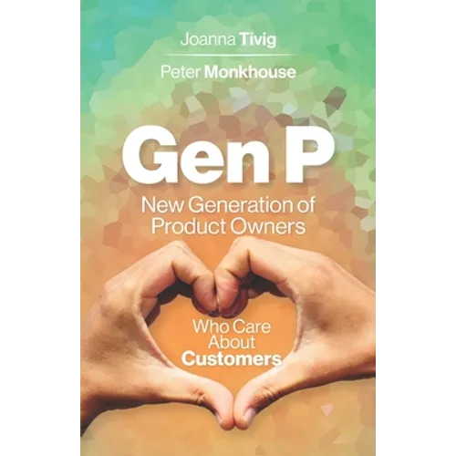 Gen P: New Generation of Product Owners Who Care About Customers - Paperback