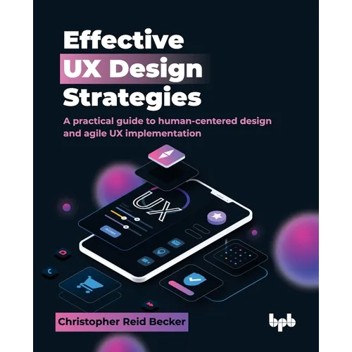 Effective UX Design Strategies: A practical guide to human-centered design and agile UX implementation (English Edition) - Paperback
