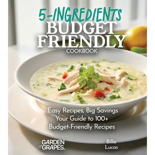 Budget-Friendly 5-Ingredients Cookbook: 100+ Easy Recipes and Big Savings, Pictures Included - Paperback