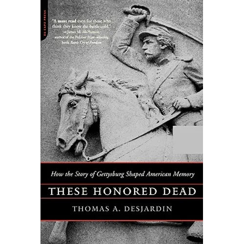 These Honored Dead: How the Story of Gettysburg Shaped American Memory - Paperback