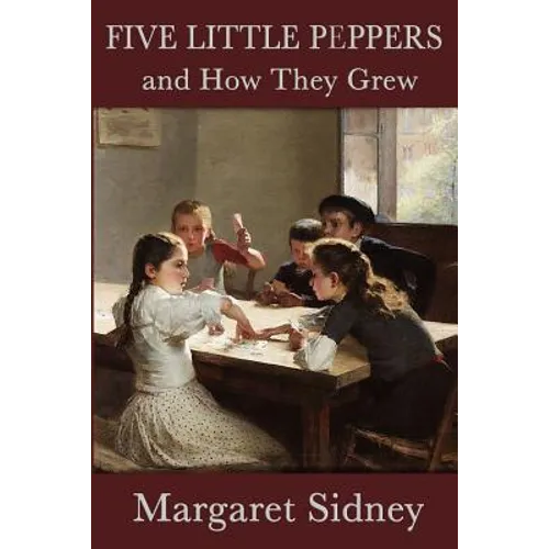 Five Little Peppers and How They Grew: A Classic Children's Family Story - Paperback