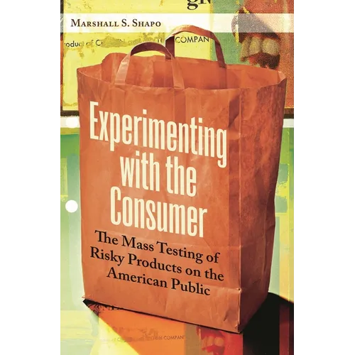 Experimenting with the Consumer: The Mass Testing of Risky Products on the American Public - Hardcover