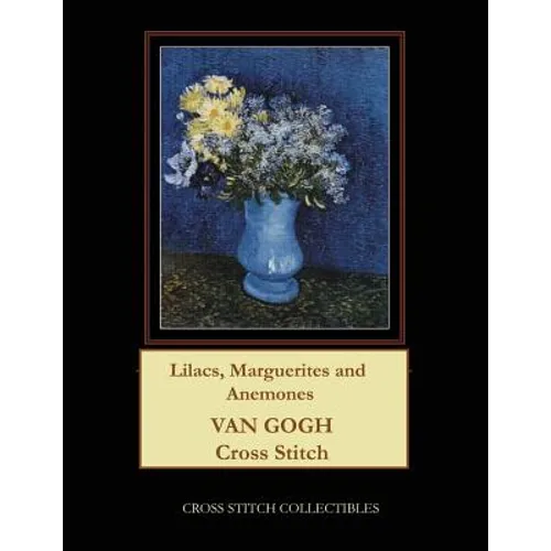 Lilacs, Marguerites and Anemones: Van Gogh Cross Stitch Pattern - Paperback