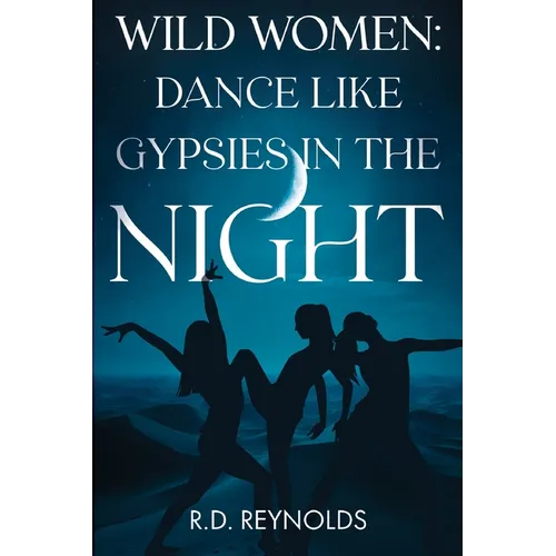 Wild Women: Dance Like Gypsies in the Night - Paperback